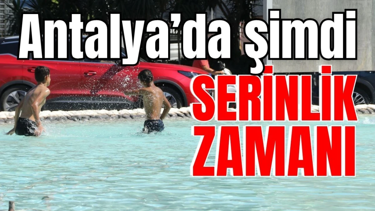 Antalya&rsquo;da şimdi serinlik zamanı
