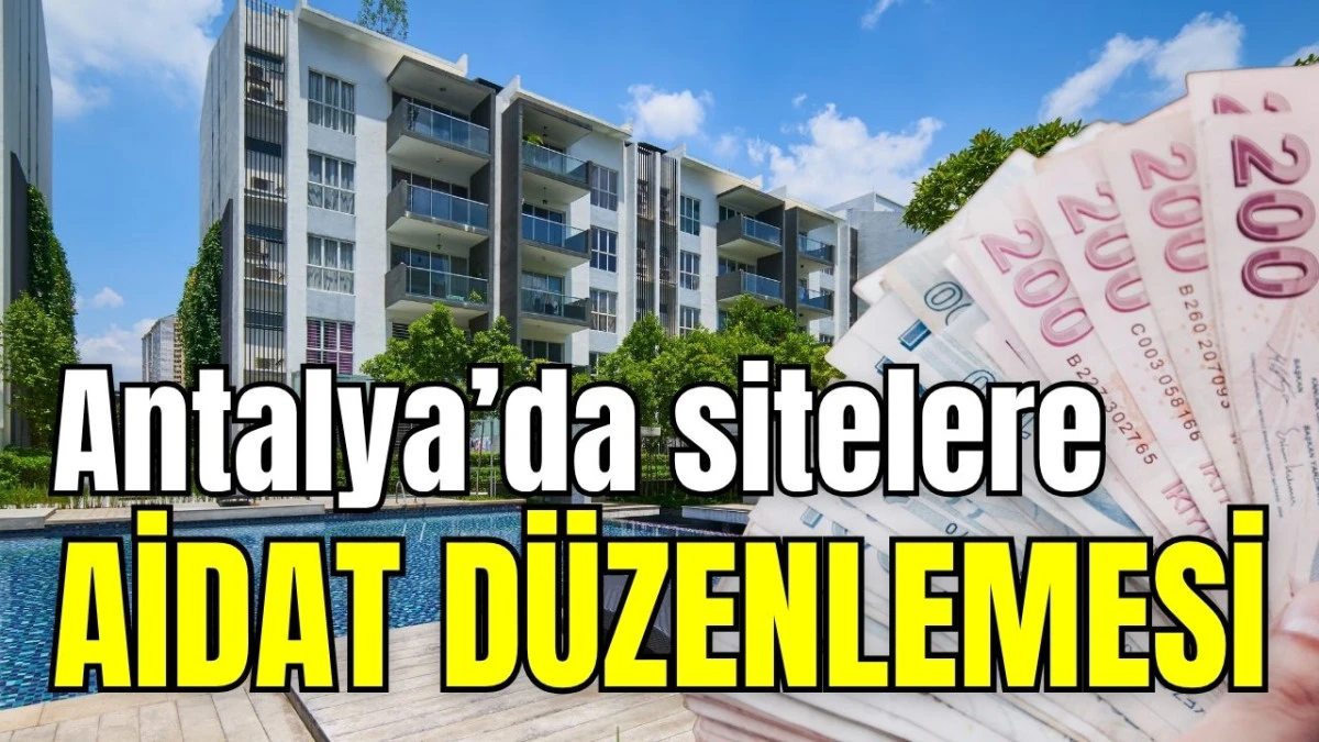 Antalya&rsquo;da sitelere aidat d&uuml;zenlemesi