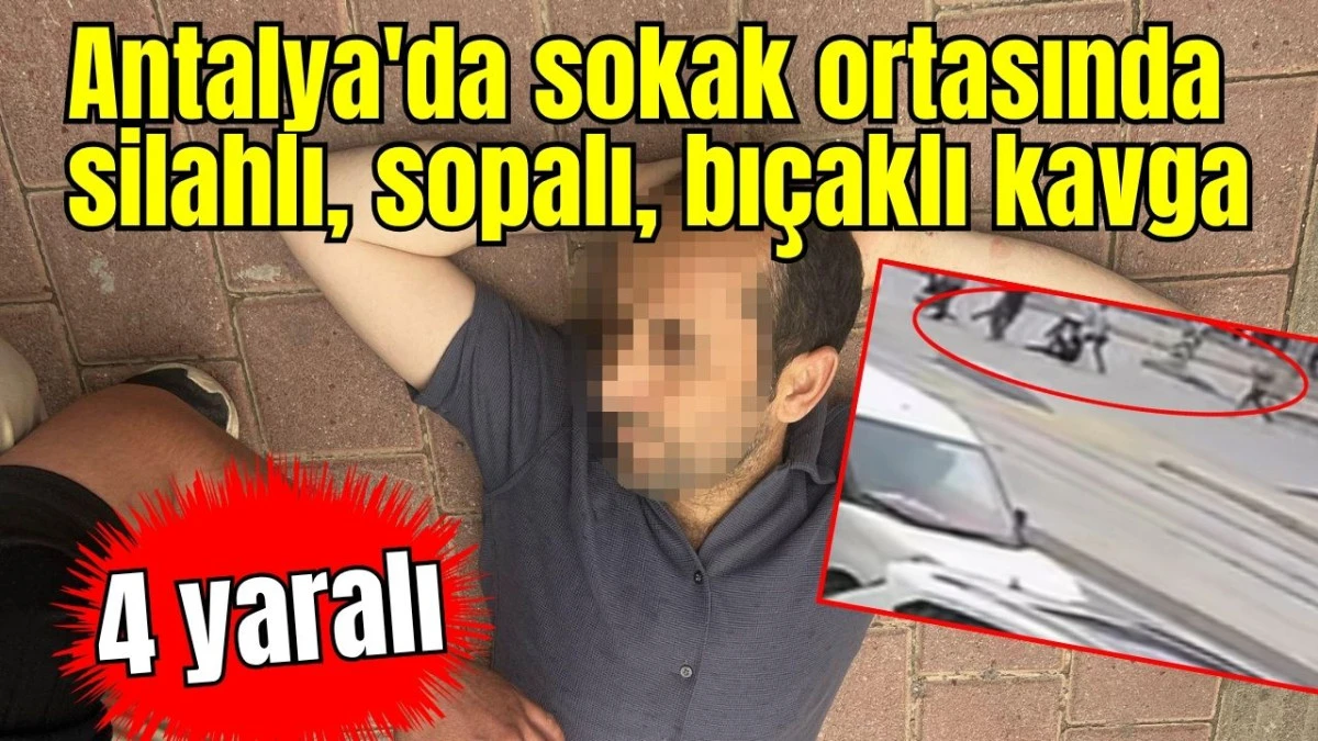 Antalya'da sokak ortasında silahlı, sopalı, bıçaklı kavga  