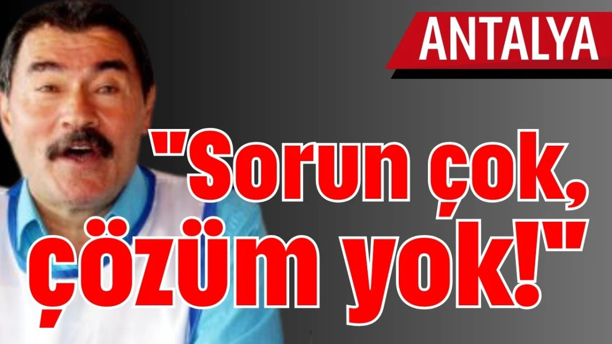 'Antalya'da sorun &ccedil;ok, &ccedil;&ouml;z&uuml;m yok!'