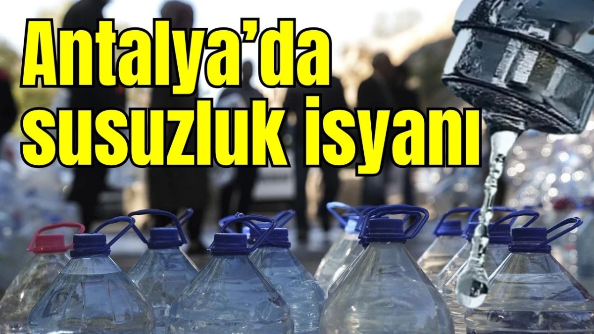 Antalya&rsquo;da susuzluk isyanı