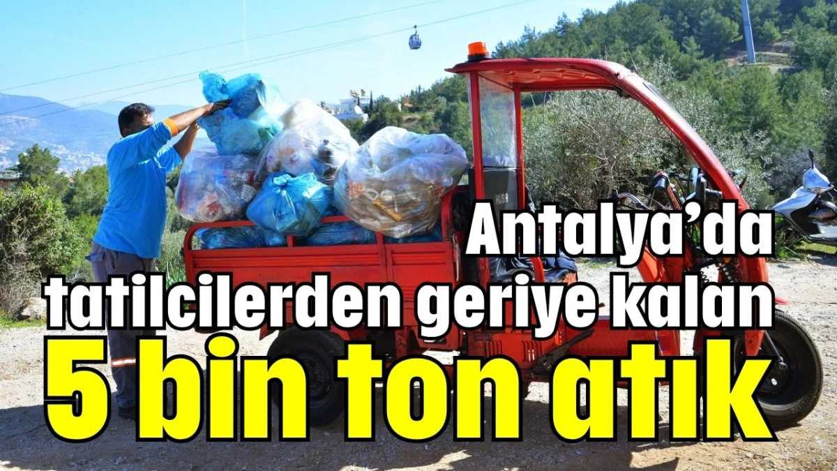 Antalya’da tatilcilerden geriye kalan 5 bin ton atık  