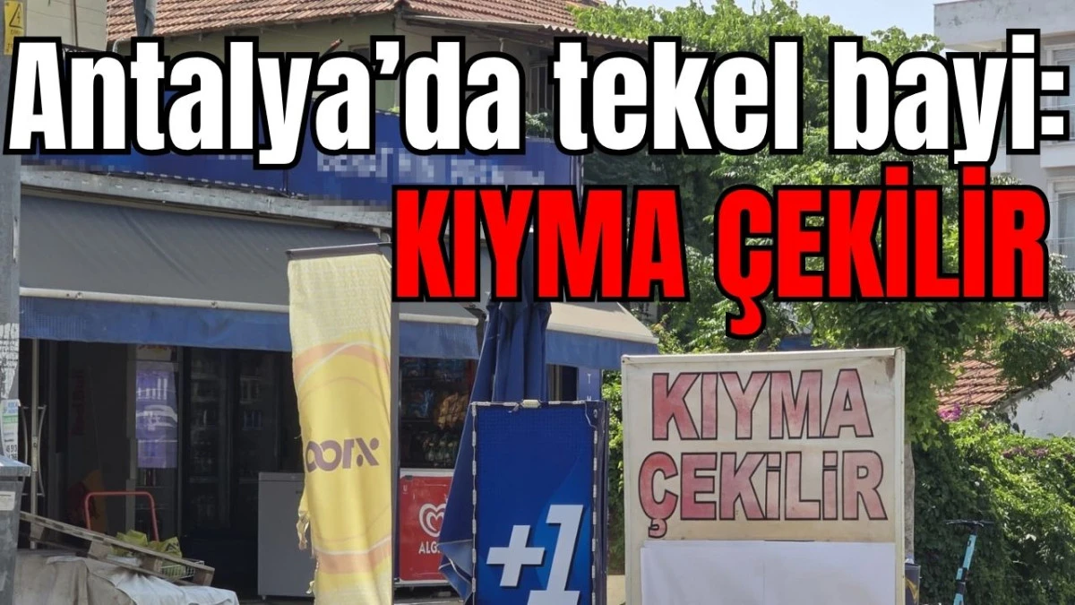 Antalya'da tekel bayi: Kıyma çekilir!