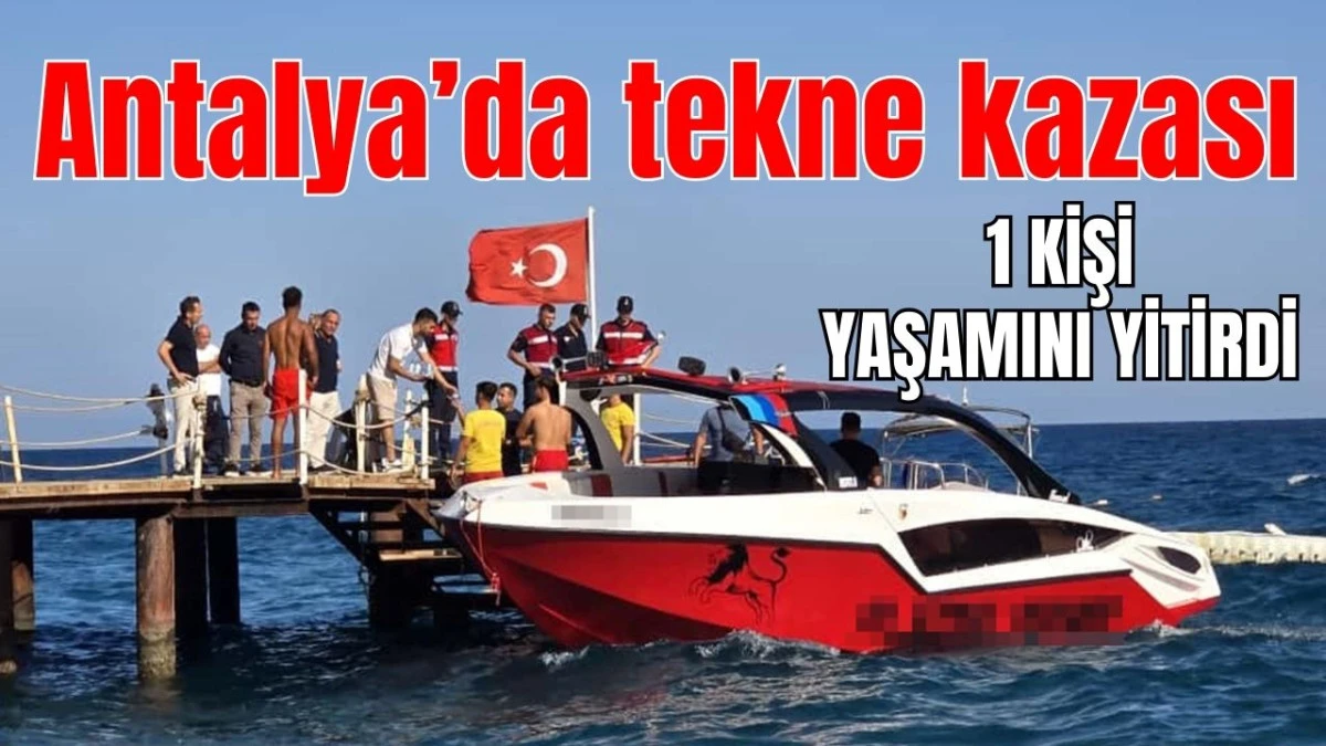 Antalya'da tekne kazası: 1 kişi yaşamını yitirdi  