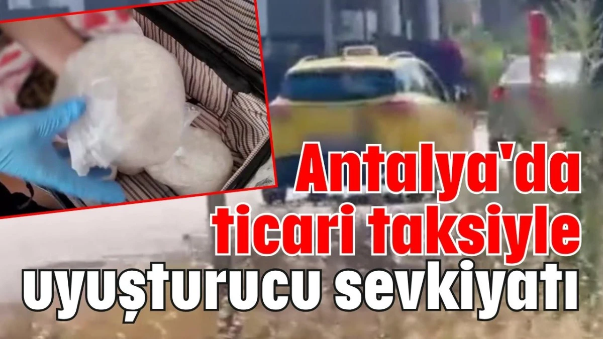 Antalya'da ticari taksiyle uyuşturucu sevkiyatı  