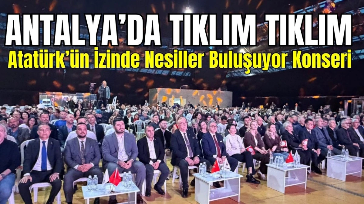 Antalya'da tıklım tıklım Atat&uuml;rk&rsquo;&uuml;n İzinde Nesiller Buluşuyor Konseri 