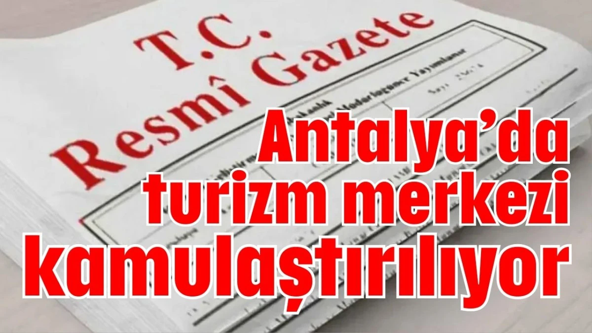 Antalya&rsquo;da turizm merkezi kamulaştırılıyor 