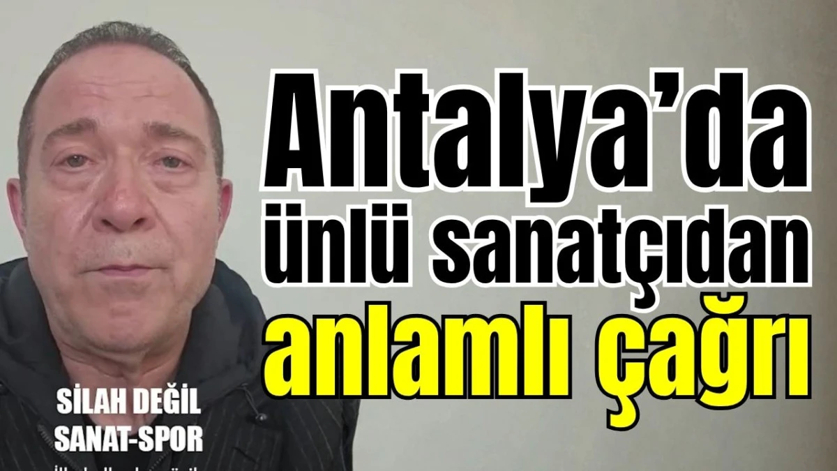 Antalya&rsquo;da &uuml;nl&uuml; sanat&ccedil;ıdan anlamlı &ccedil;ağrı 