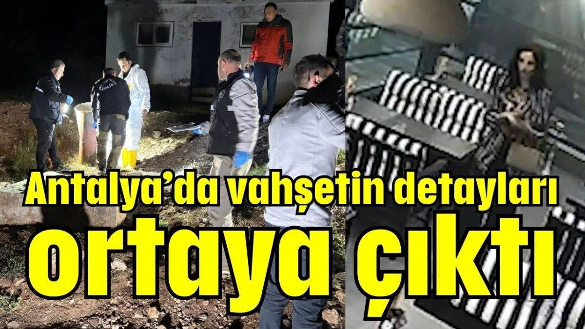 Antalya&rsquo;da vahşetin detayları ortaya &ccedil;ıktı