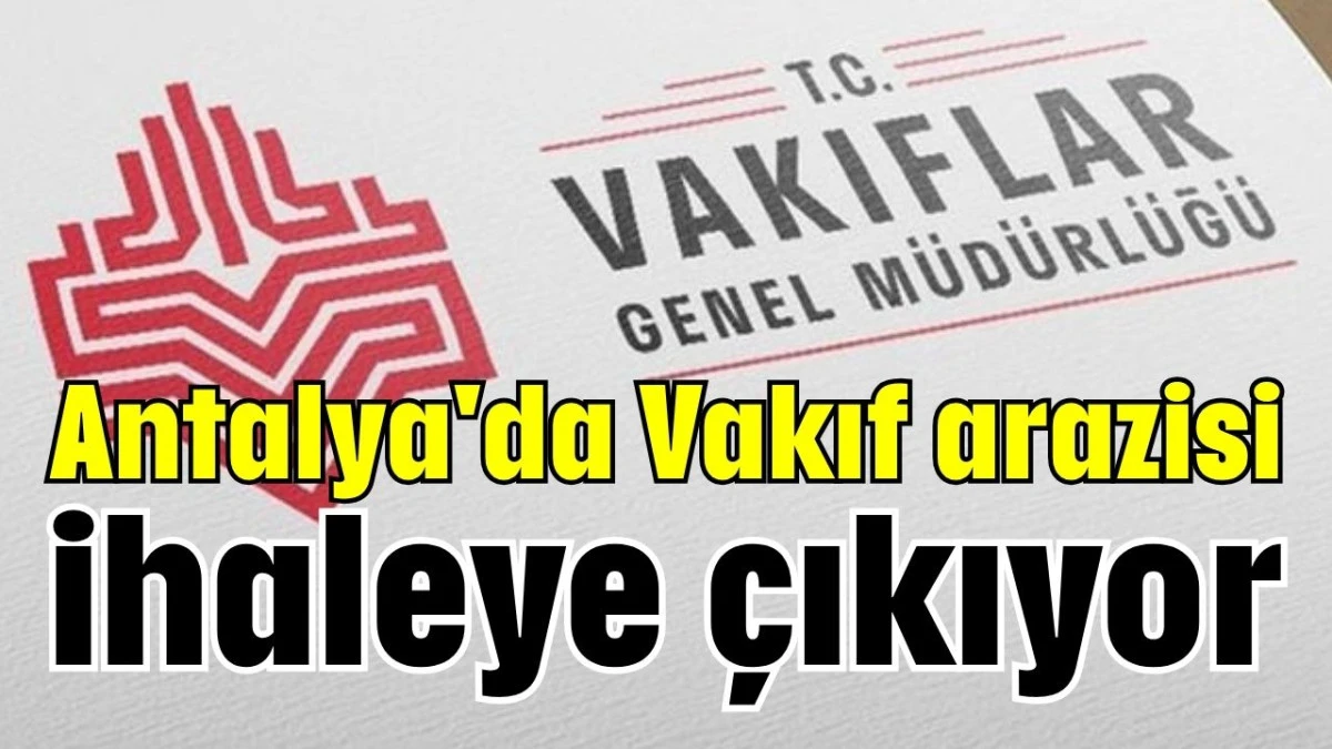 Antalya'da Vakıf arazisi ihaleye çıkıyor  