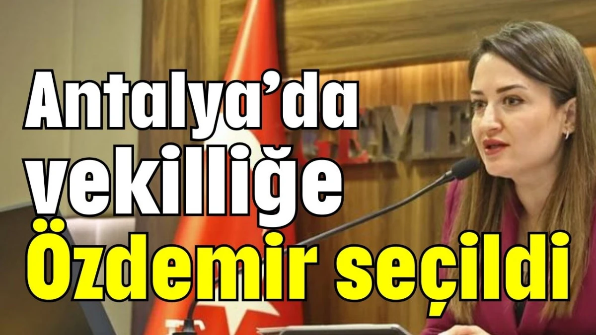 Antalya’da vekilliğe Özdemir seçildi  