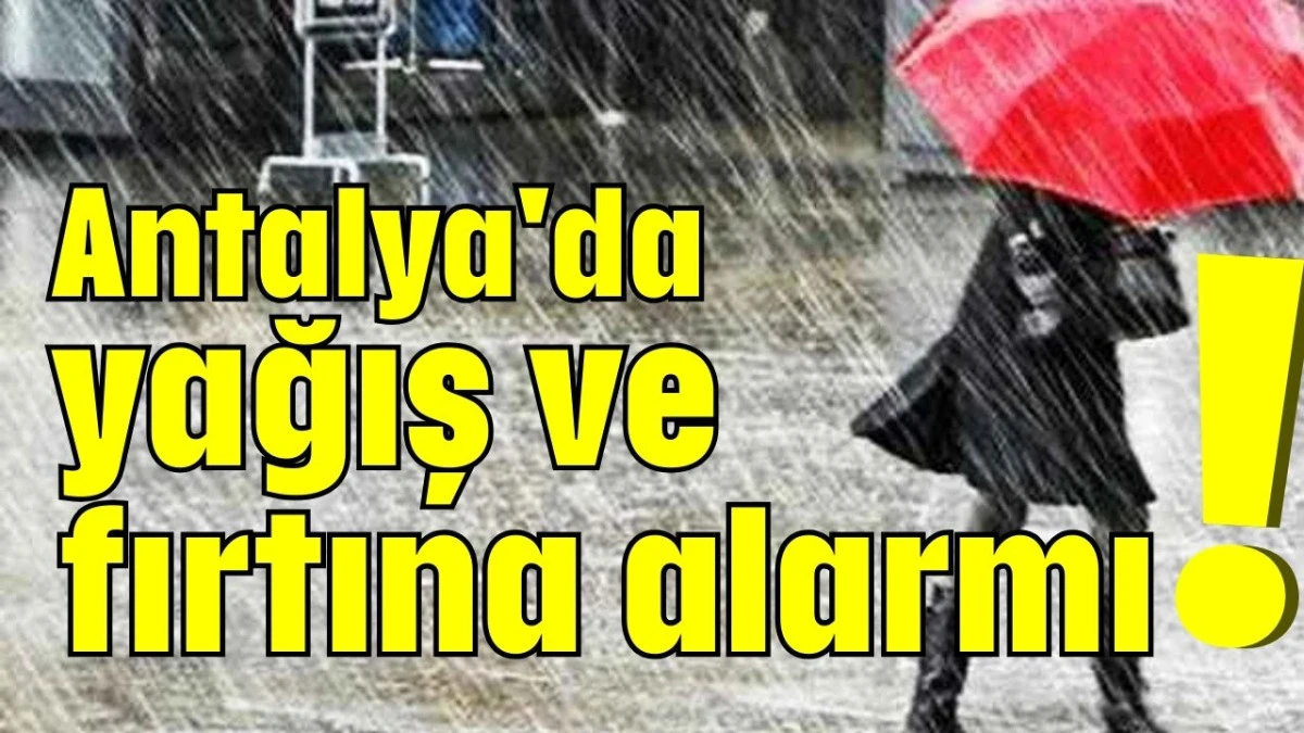 Antalya'da yağış ve fırtına alarmı! 
