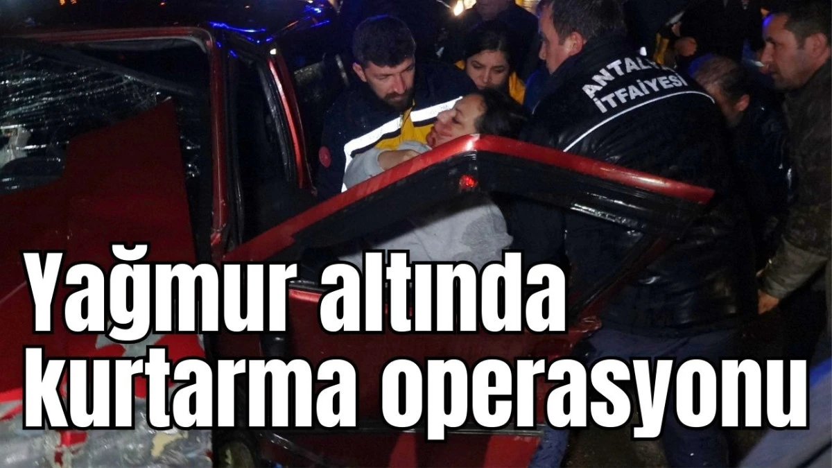 Antalya'da yağmur altında kurtarma operasyonu