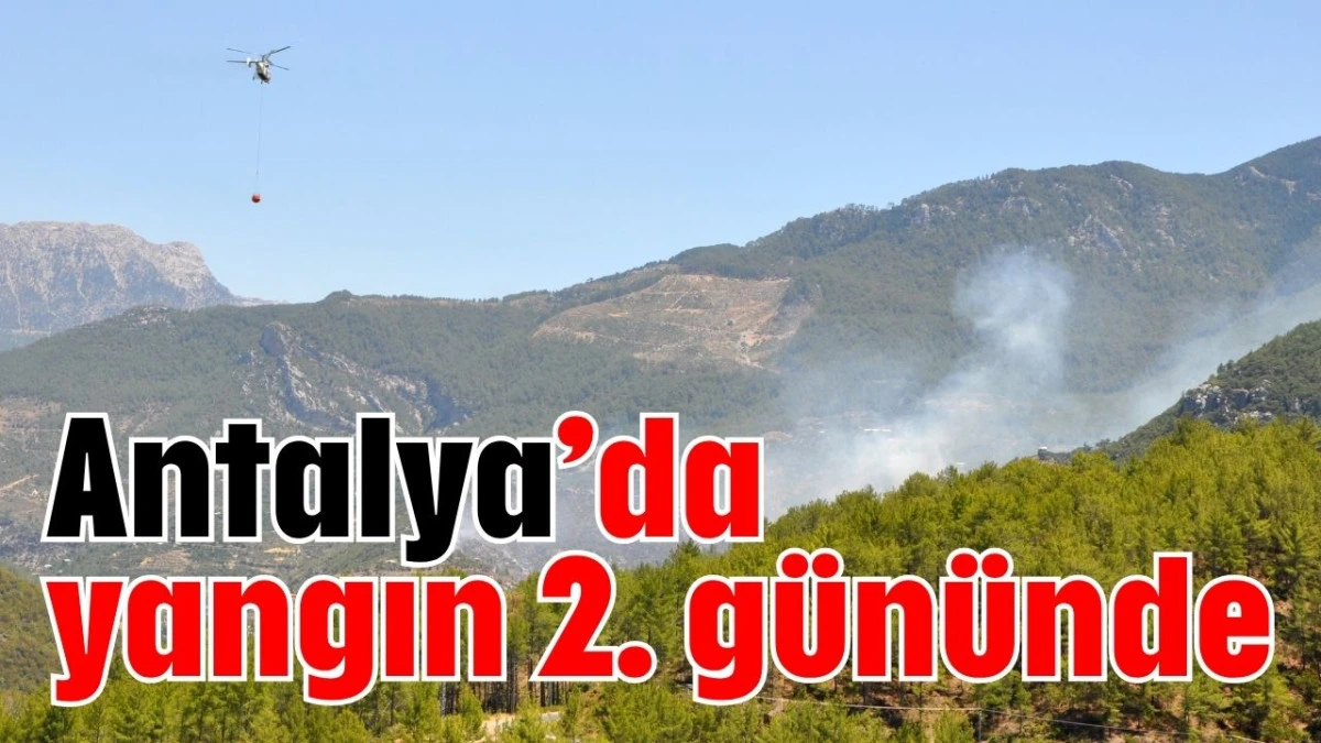 Antalya’da yangın 2. gününde  