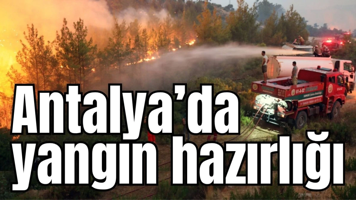 Antalya&rsquo;da yangın hazırlığı