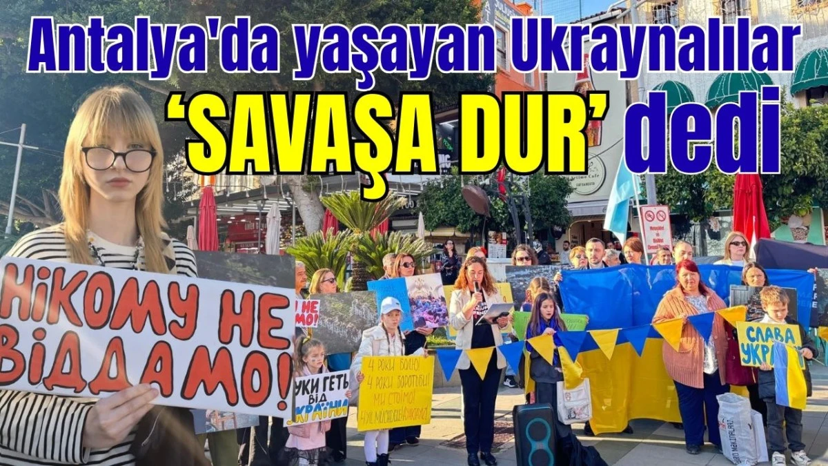 Antalya'da yaşayan Ukraynalılar 'savaşa dur' dedi