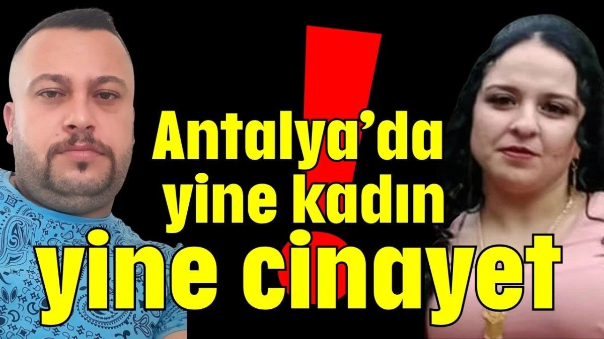 Antalya’da yine kadın yine cinayet!   