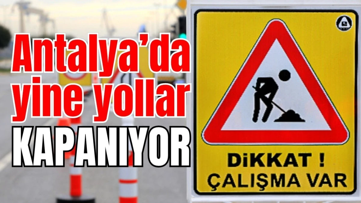 Antalya&rsquo;da yine yollar kapanıyor
