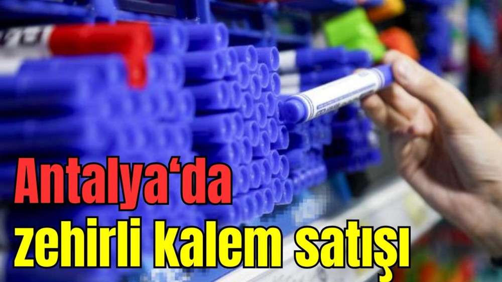 Antalya'da zehirli kalem satışı 