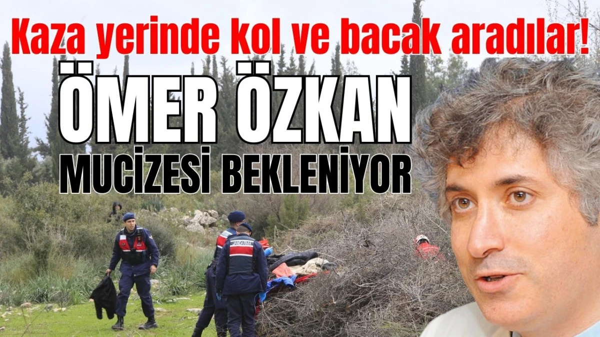 Antalya'daki kaza yerinde kol ve bacak aradılar! &Ouml;mer &Ouml;zkan mucizesi bekleniyor 