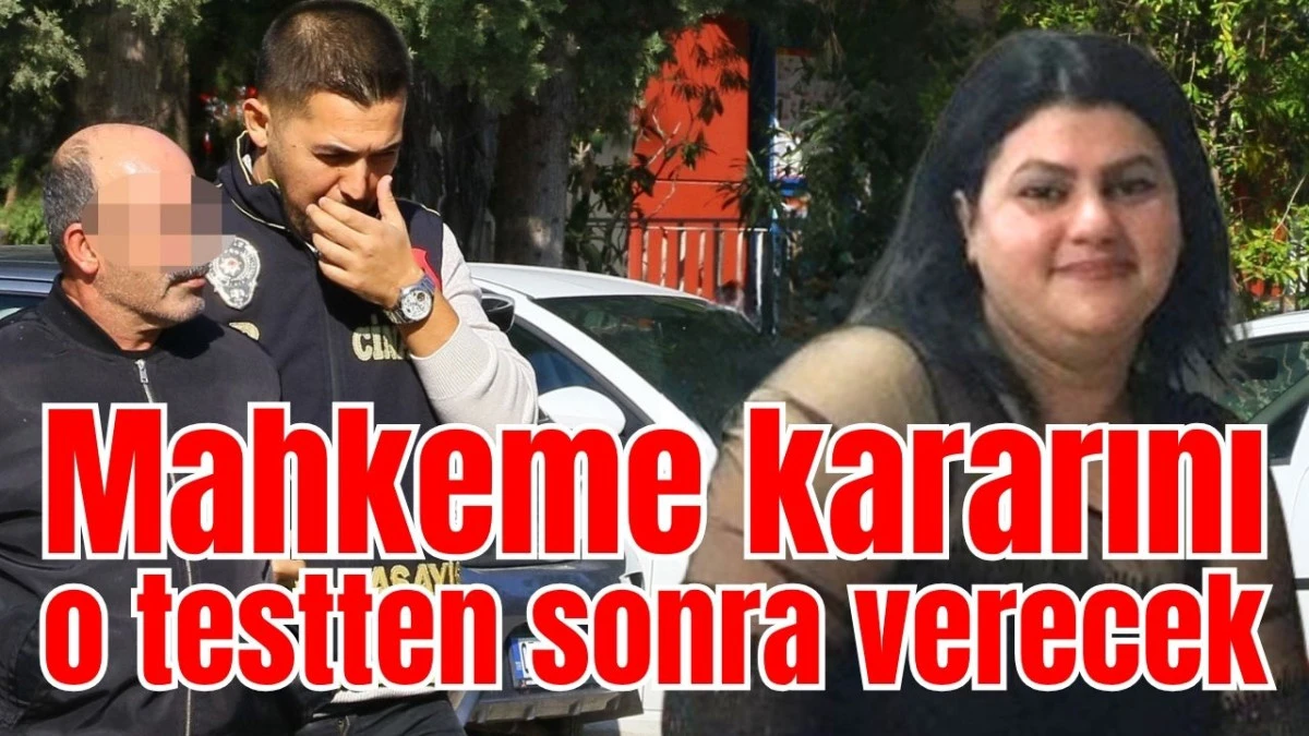 Antalya&rsquo;daki mahkeme kararı o testten sonra 