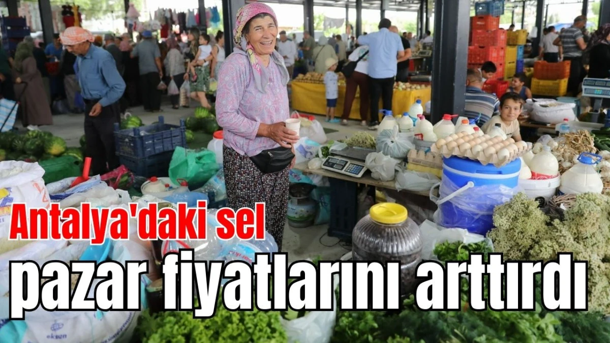 Antalya'daki sel pazar fiyatlarını arttırdı
