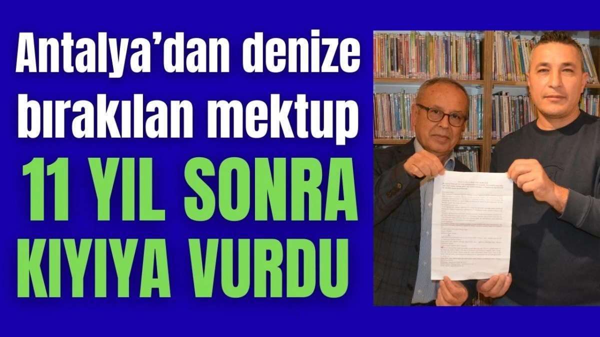 Antalya'dan denize bırakılan mektup 11 yıl sonra kıyıya vurdu