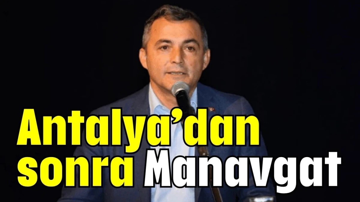 Antalya’dan sonra Manavgat  