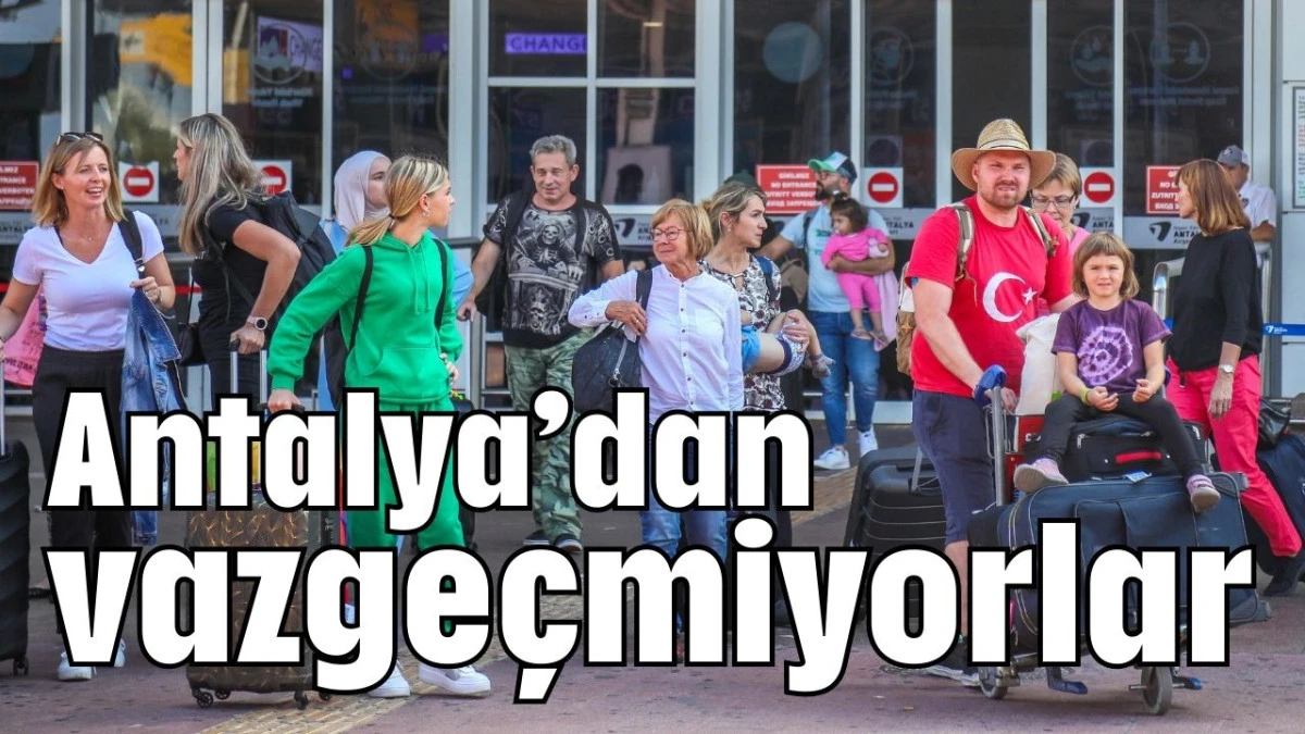 Antalya’dan vazgeçmiyorlar  
