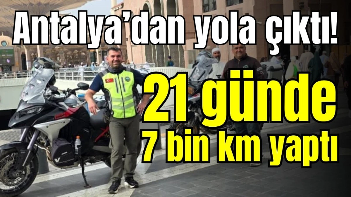 Antalya&rsquo;dan yola &ccedil;ıktı! 21 g&uuml;nde 7 bin km yaptı 