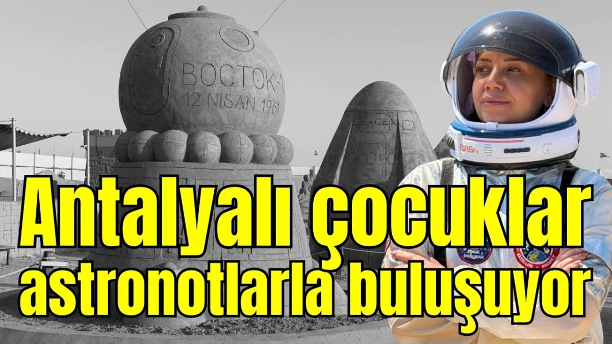 Antalyalı &ccedil;ocuklar astronotlarla buluşuyor    