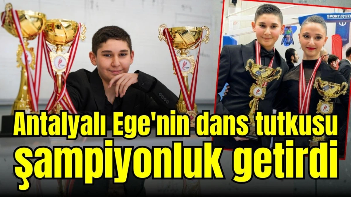 Antalyalı Ege'nin dans tutkusu şampiyonluk getirdi 