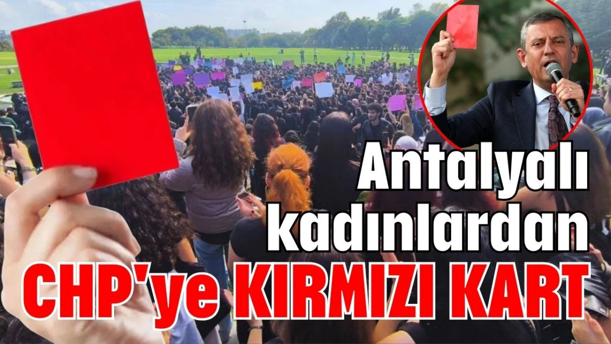 Antalyalı kadınlardan CHP'ye KIRMIZI KART 