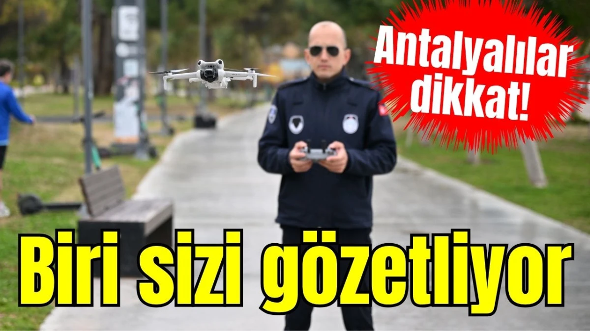 Antalyalılar dikkat! Biri sizi g&ouml;zetliyor 