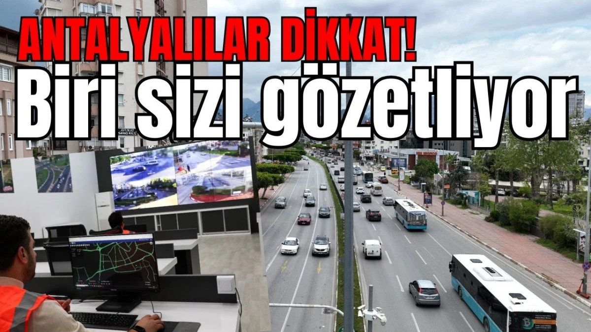 Antalyalılar dikkat! Biri sizi g&ouml;zetliyor
