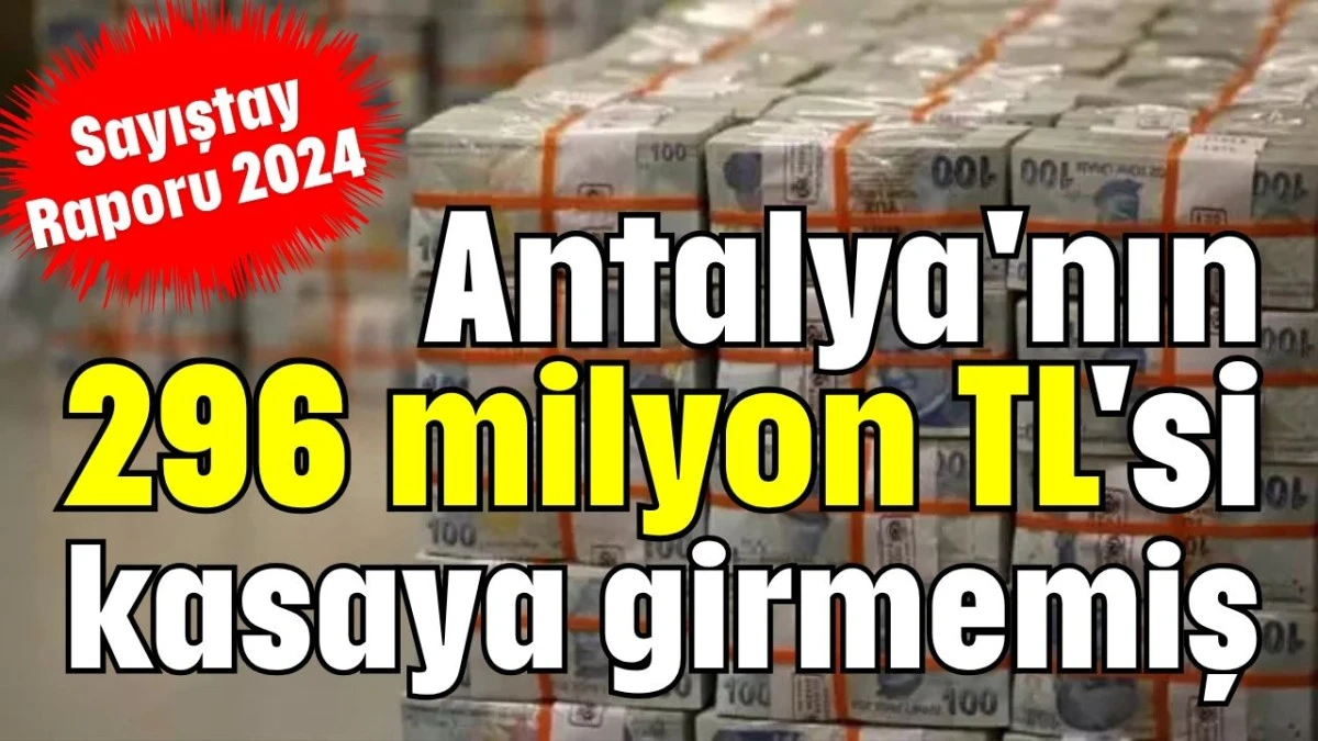 Antalya'nın 296 milyon TL'si kasaya girmemiş