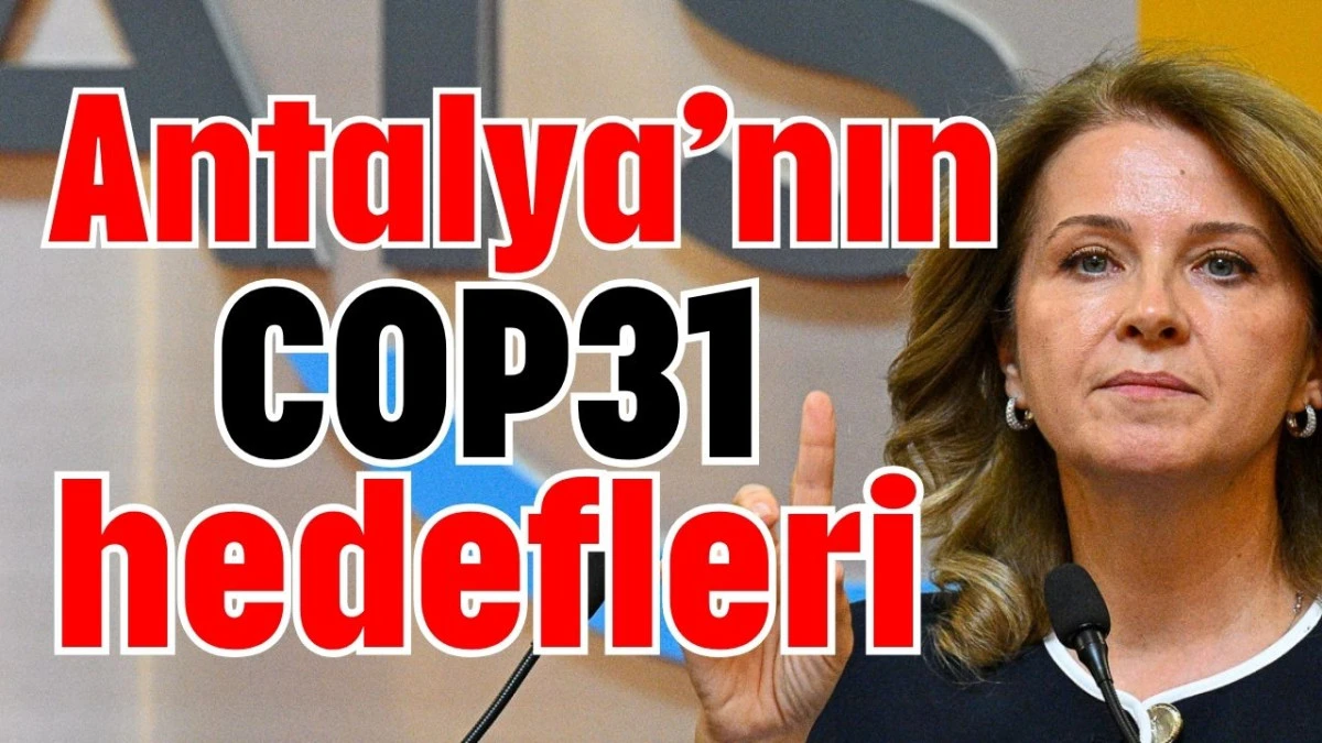 Antalya&rsquo;nın COP31 hedefleri