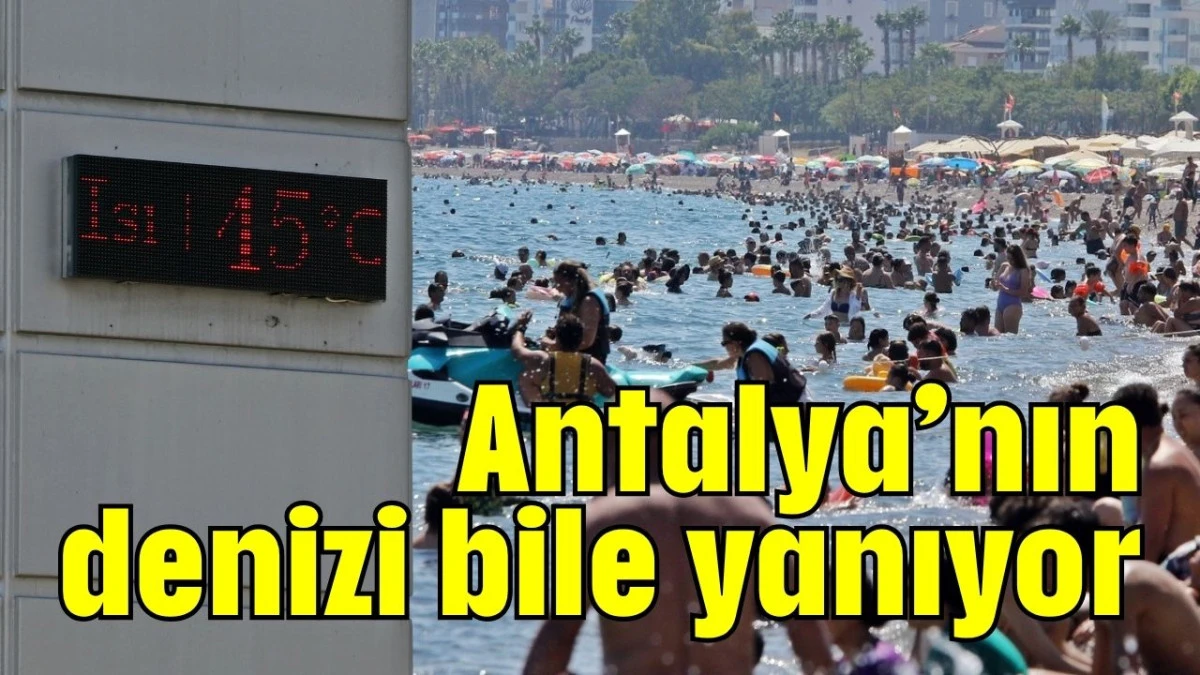 Antalya’nın denizi bile yanıyor    
