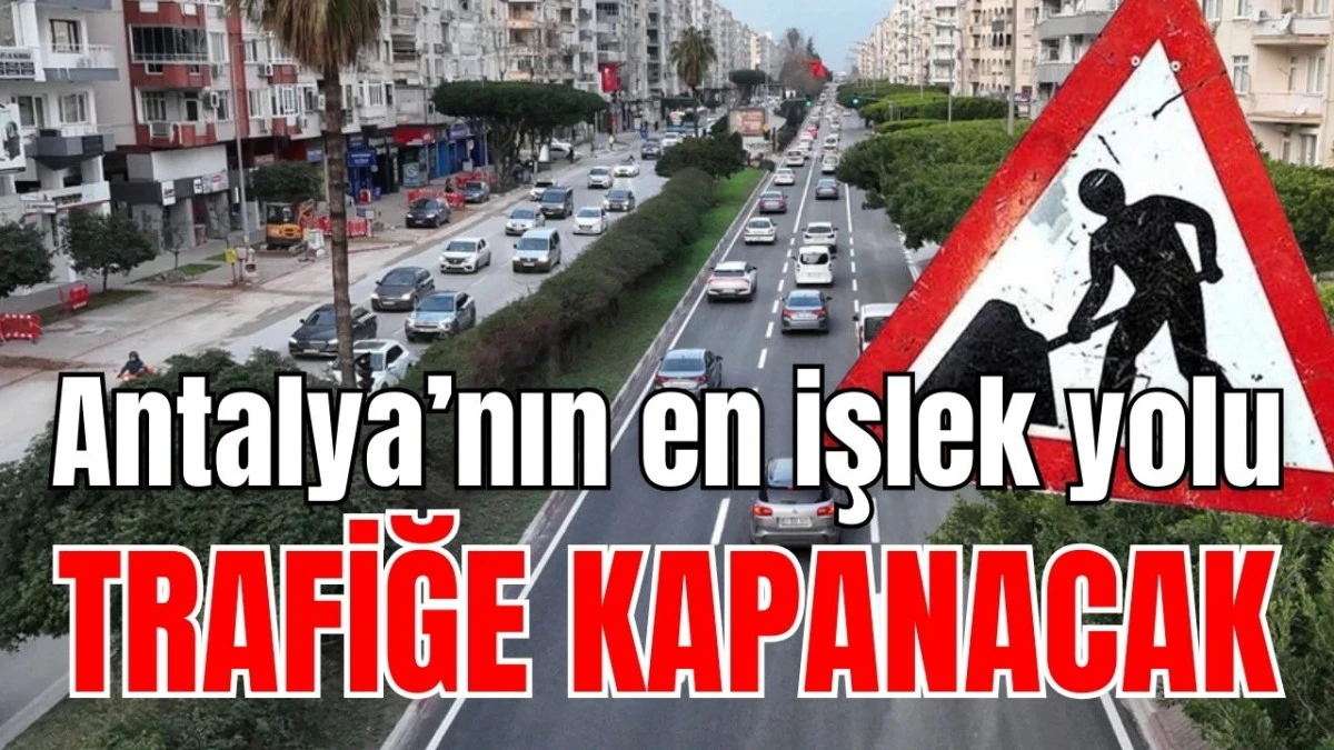 Antalya&rsquo;nın en işlek yolu trafiğe kapanacak