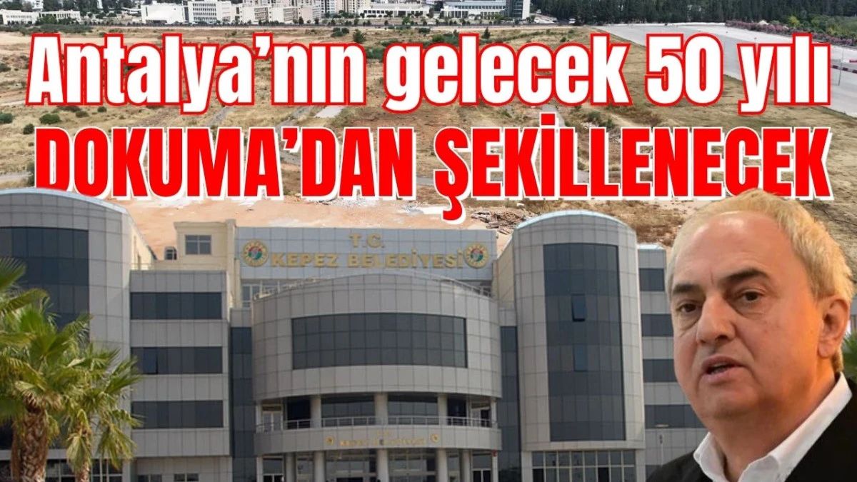 Antalya&rsquo;nın gelecek 50 yılı Dokuma&rsquo;dan şekillenecek