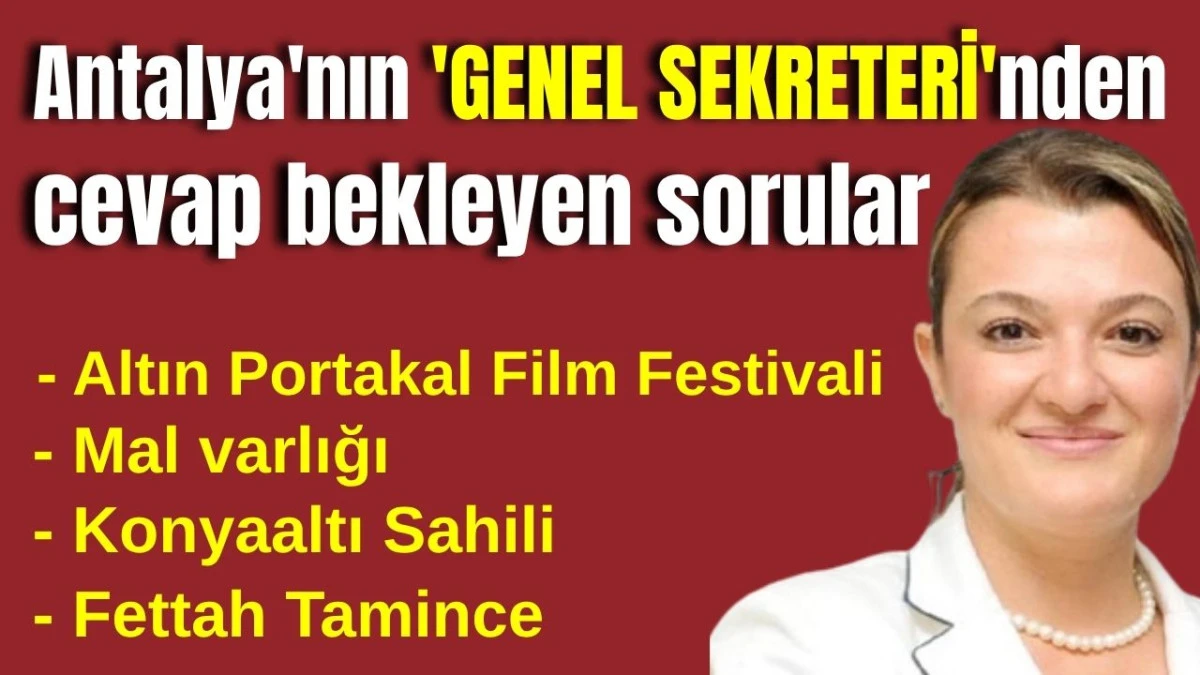 Antalya'nın 'GENEL SEKRETERİ'nden cevap bekleyen sorular