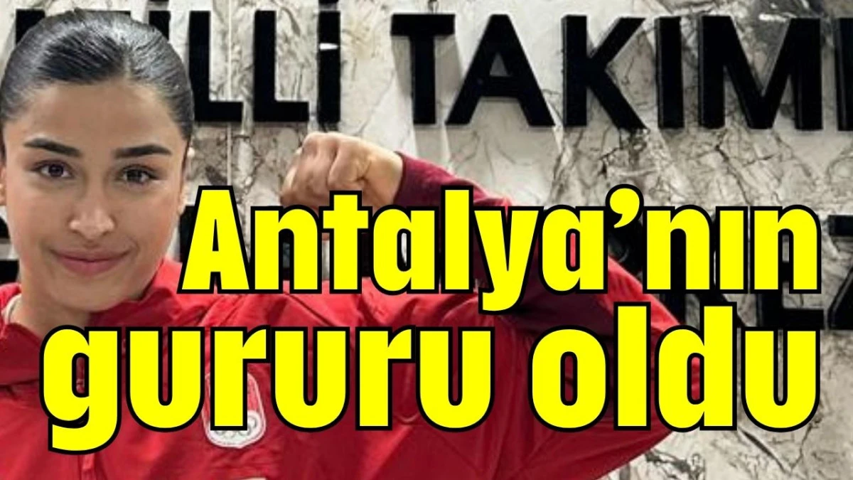 Antalya’nın gururu oldu 