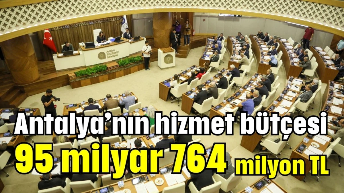 Antalya’nın hizmet bütçesi  95 milyar 764 milyon TL 