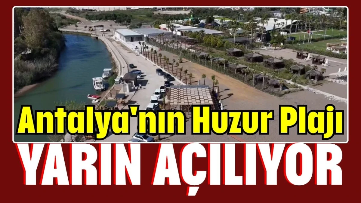 Antalya'nın Huzur Plajı yarın a&ccedil;ılıyor 