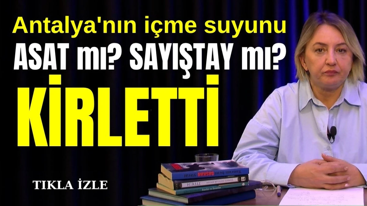 Antalya'nın içme suyunu ASAT mı? Sayıştay mı? Kirletti  
