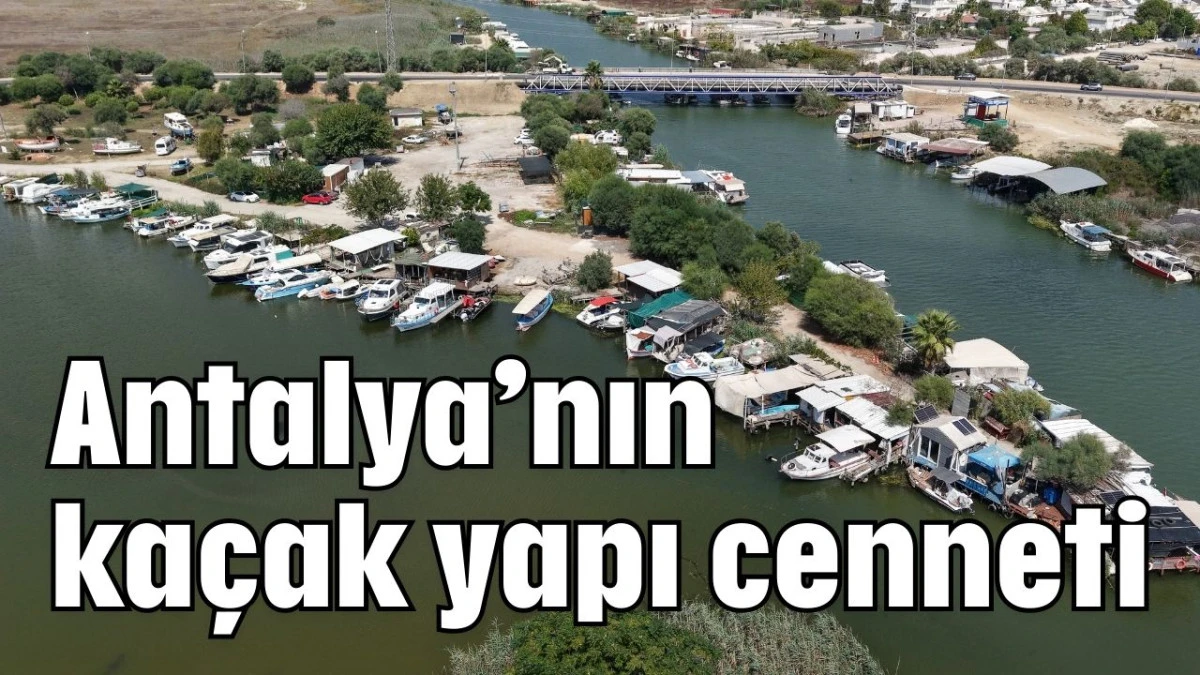 Antalya’nın kaçak yapı cenneti  