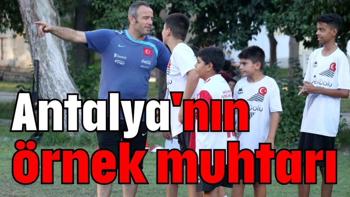 Antalya'nın örnek muhtarı 