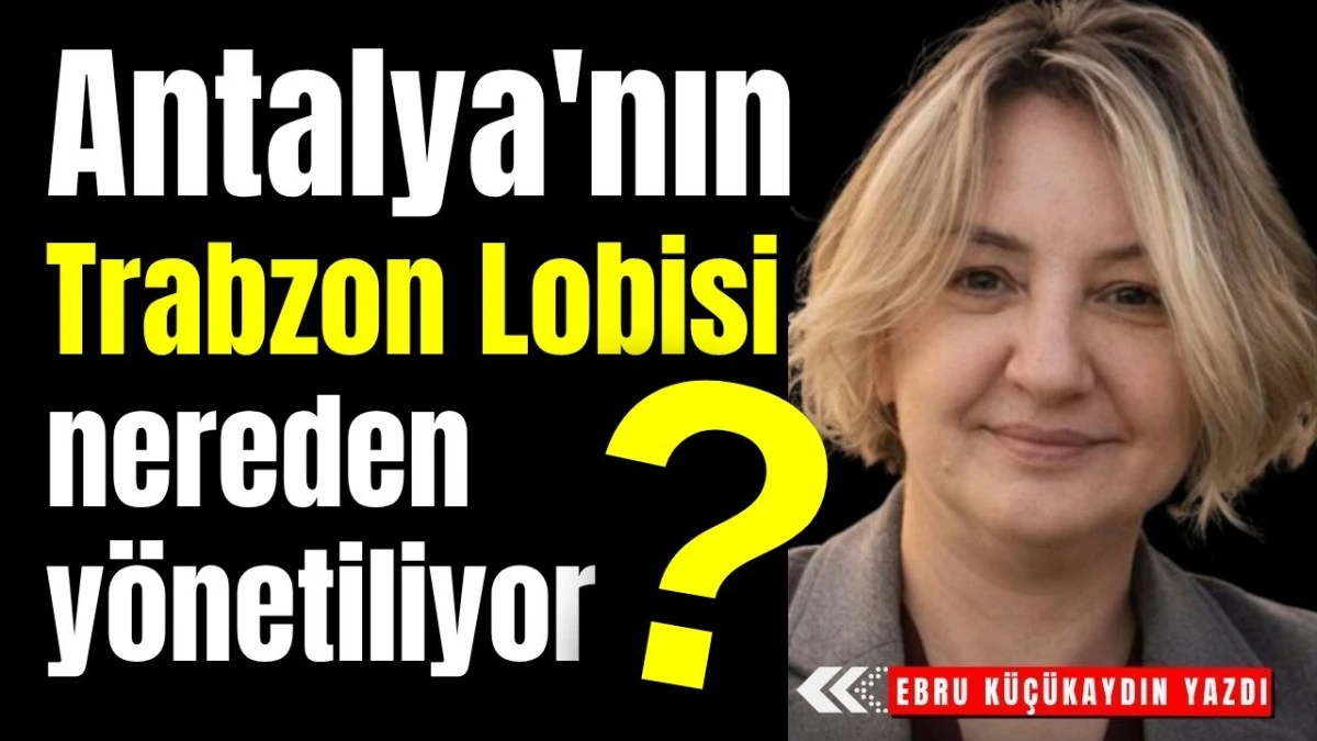 Antalya'nın Trabzon Lobisi nereden y&ouml;netiliyor?