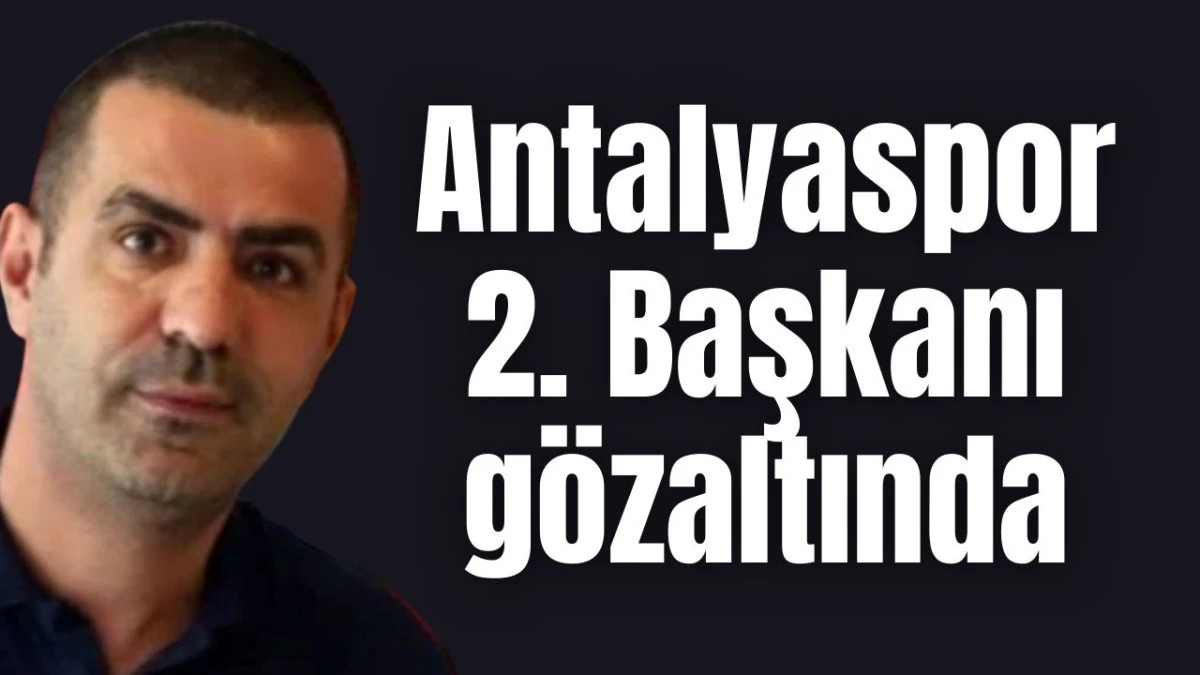 Antalyaspor 2. Başkanı gözaltında