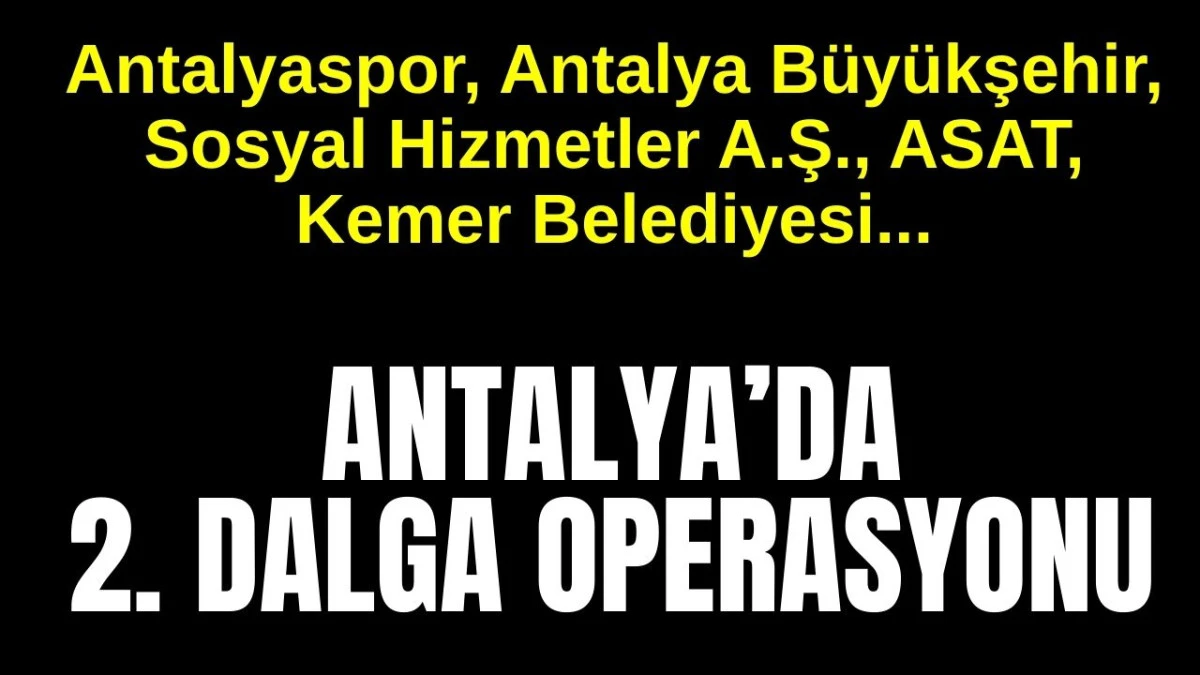 Antalyaspor, Antalya Büyükşehir, Sosyal Hizmetler A.Ş., ASAT, Kemer Belediyesi... Antalya'da 2. dalga operasyonu